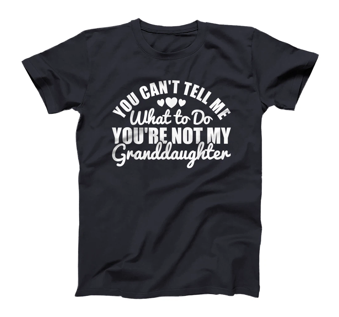 You Cant Tell Me What to only My Granddaughter Grandparent T-Shirt