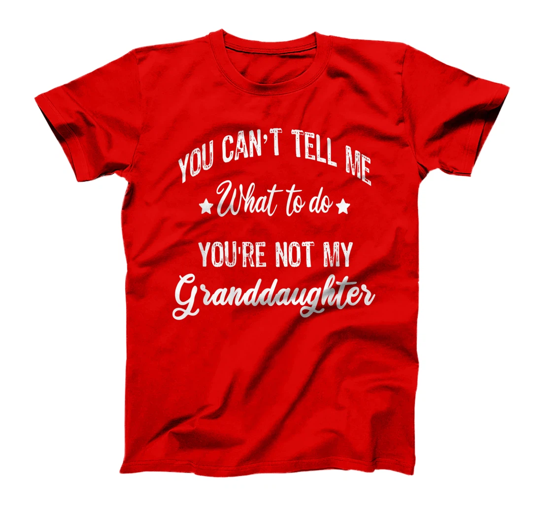 You can't Tell Me What to do you're not my granddaughter T-Shirt