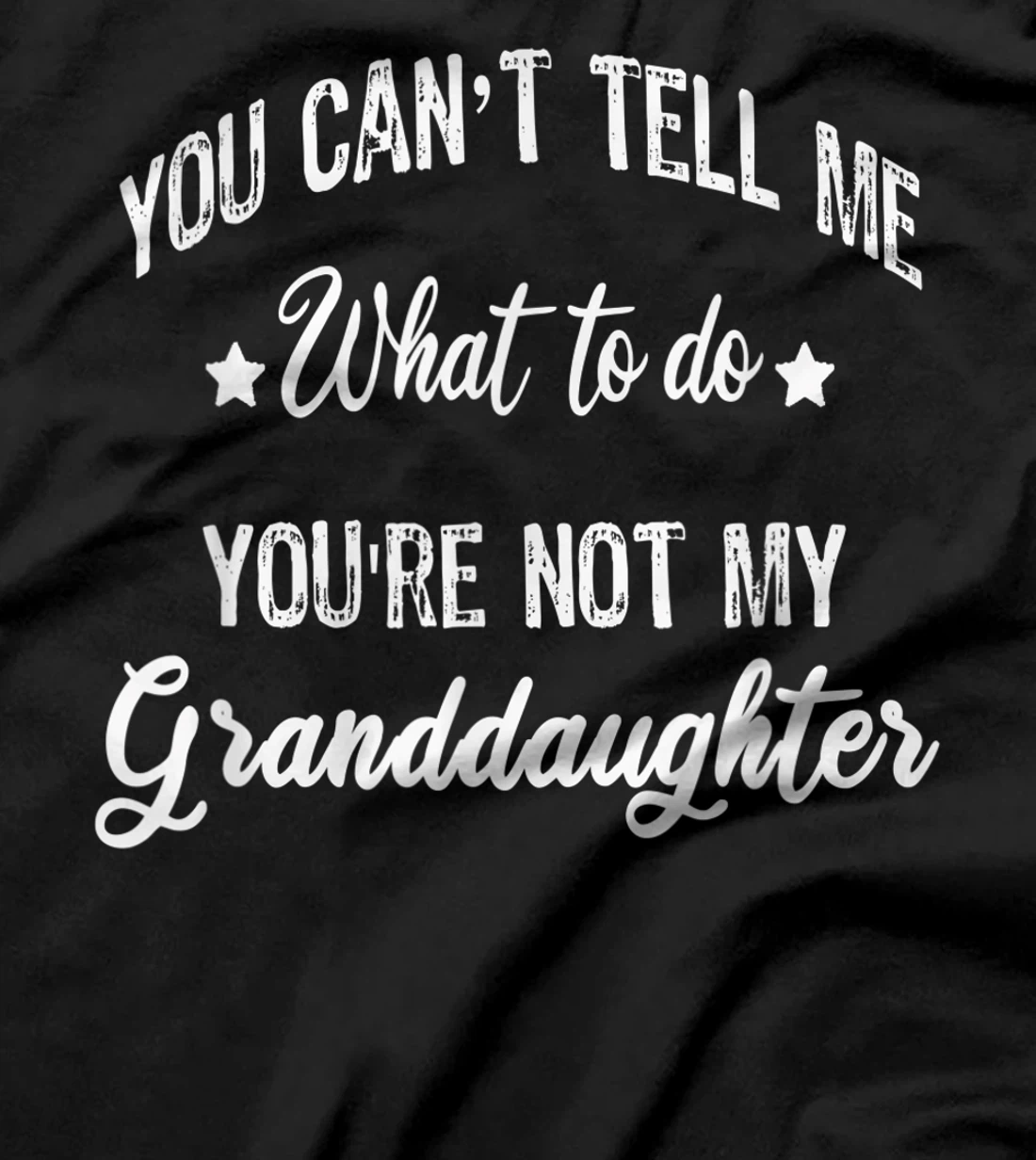 You can't Tell Me What to do you're not my granddaughter T-Shirt