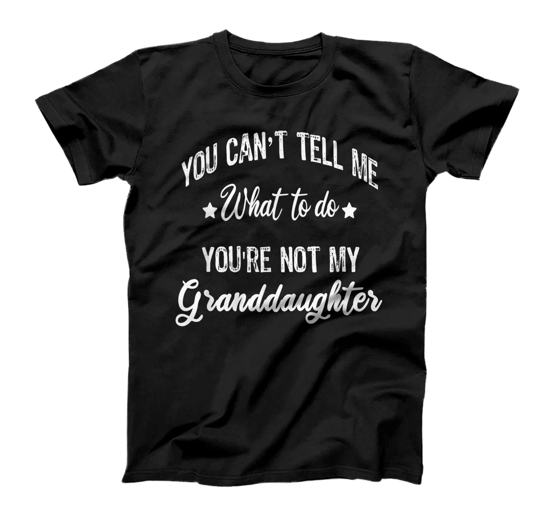 You can't Tell Me What to do you're not my granddaughter T-Shirt