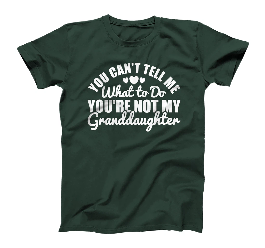 You Cant Tell Me What to only My Granddaughter Grandparent T-Shirt