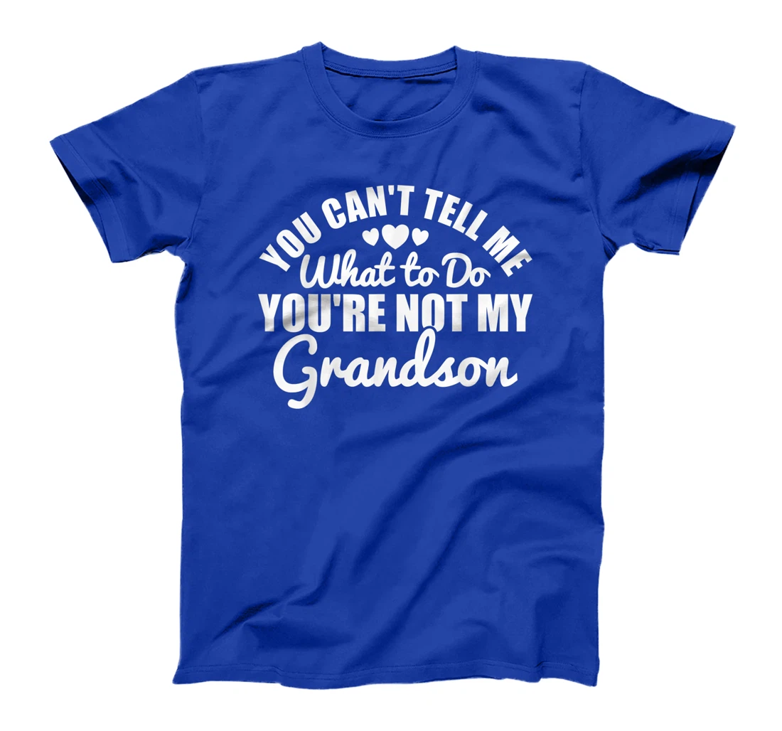 You Can't Tell Me What to Do You're Not My Grandson Funny T-Shirt