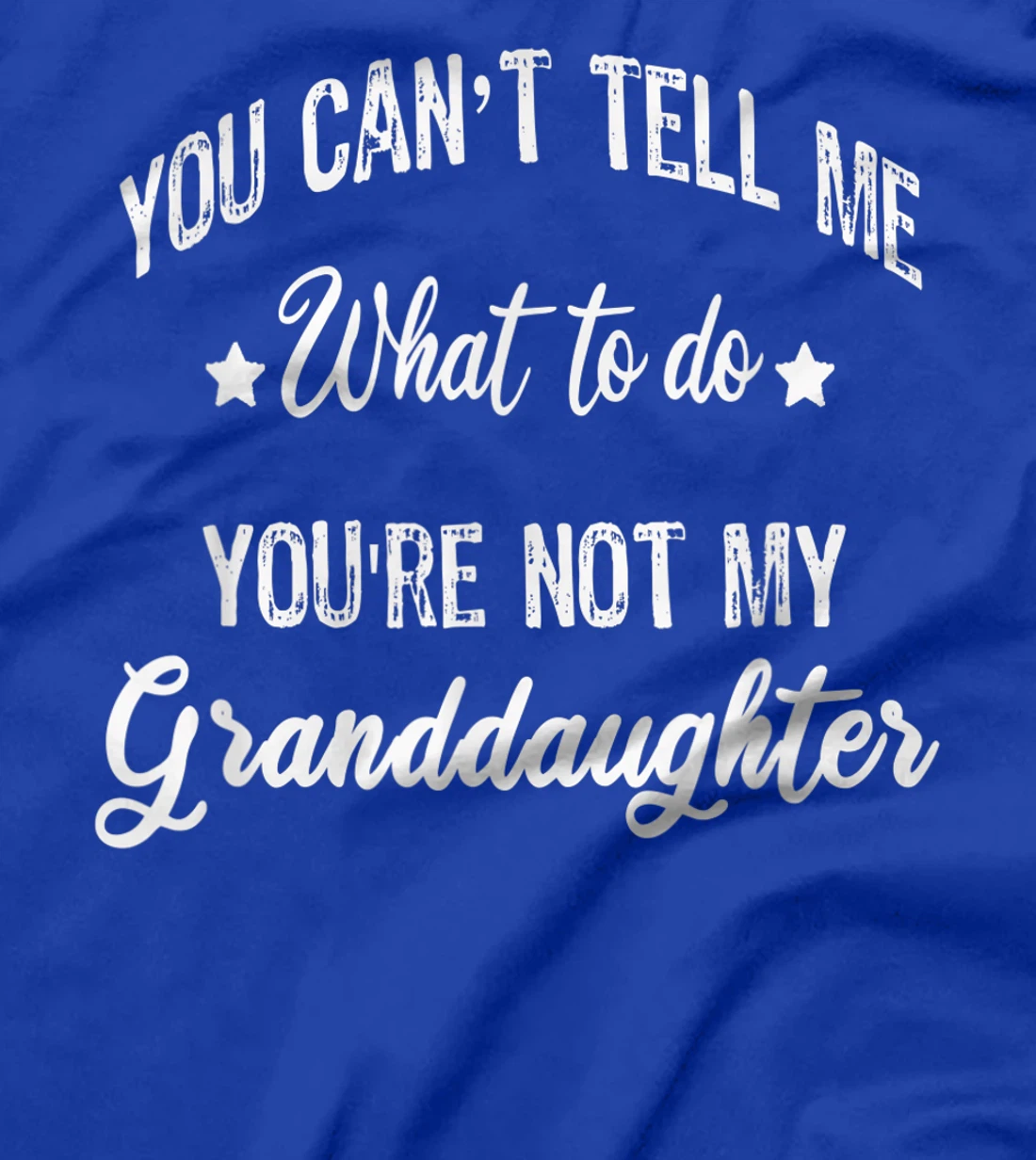 You can't Tell Me What to do you're not my granddaughter T-Shirt