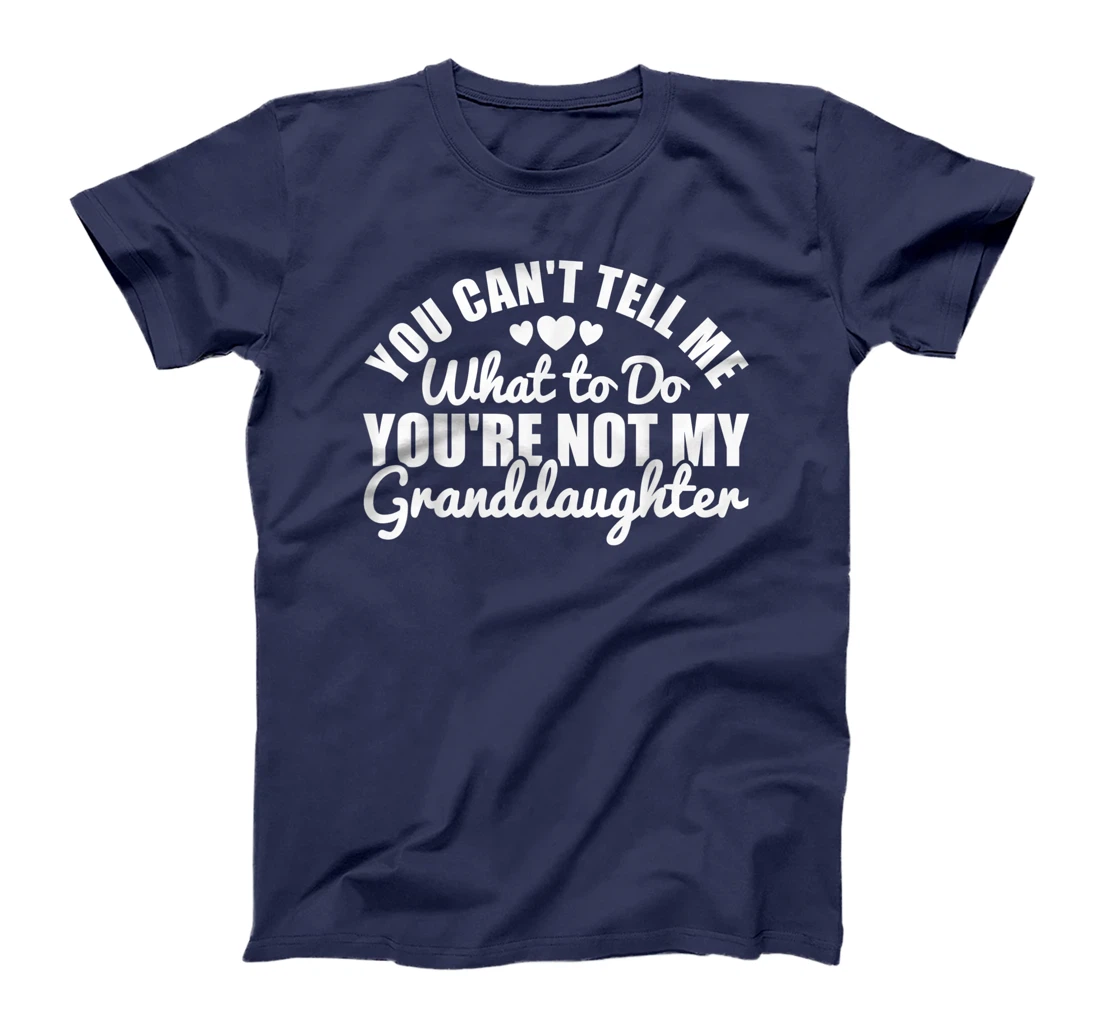 You Cant Tell Me What to only My Granddaughter Grandparent T-Shirt