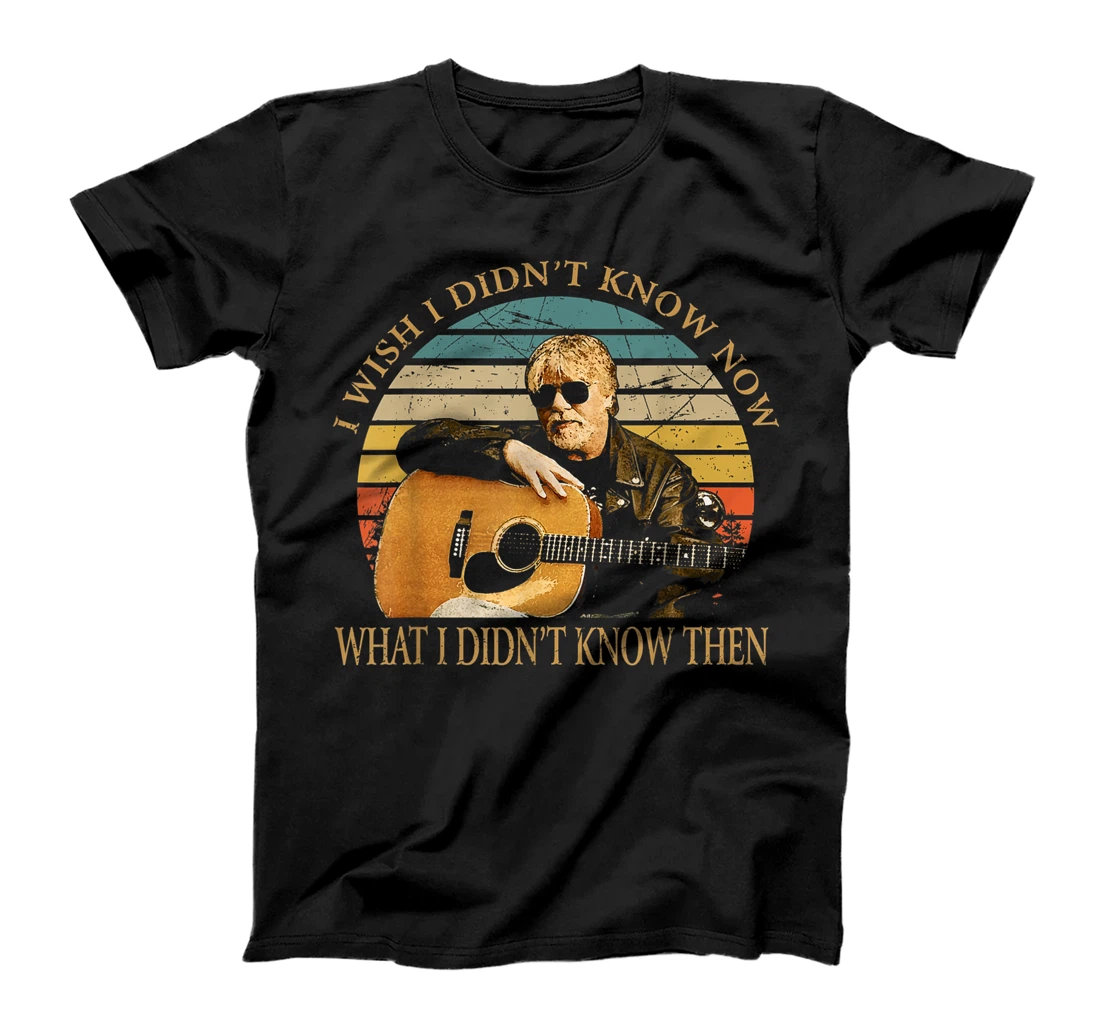 Vintage Bob Idol Seger Quotes I Wish I Didn't Know Now Gifts T-Shirt