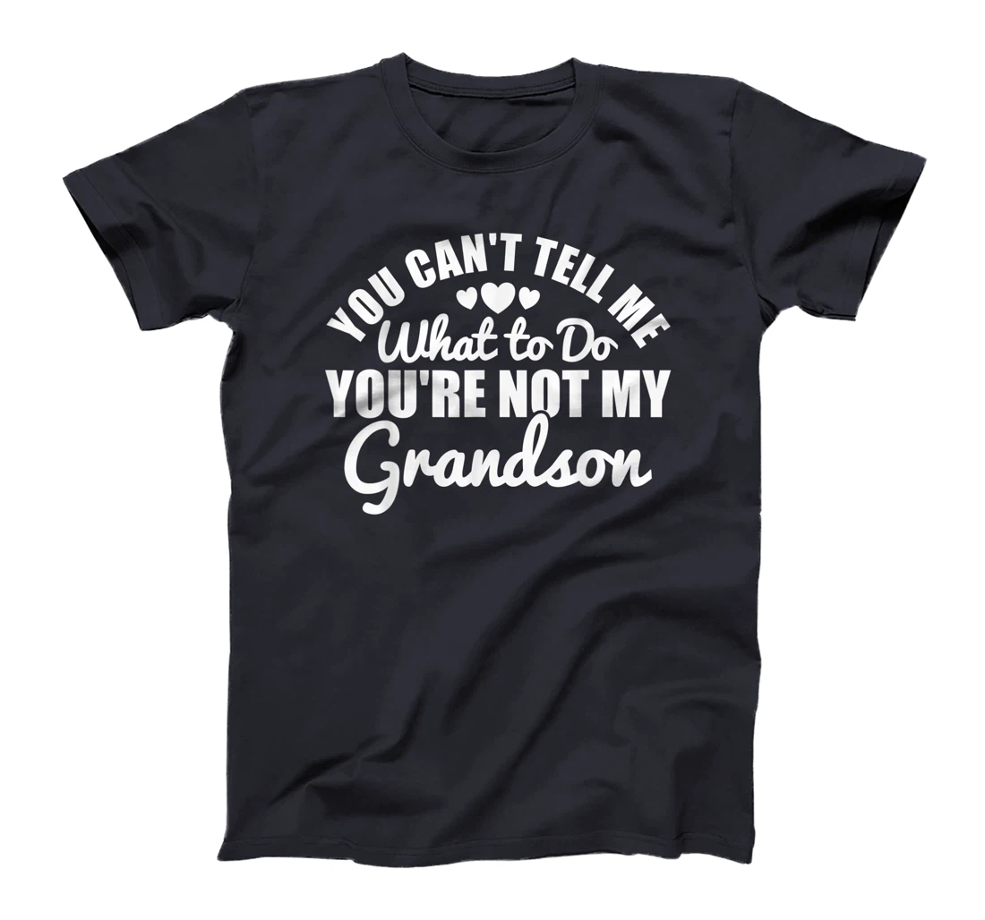 You Can't Tell Me What to Do You're Not My Grandson Funny T-Shirt