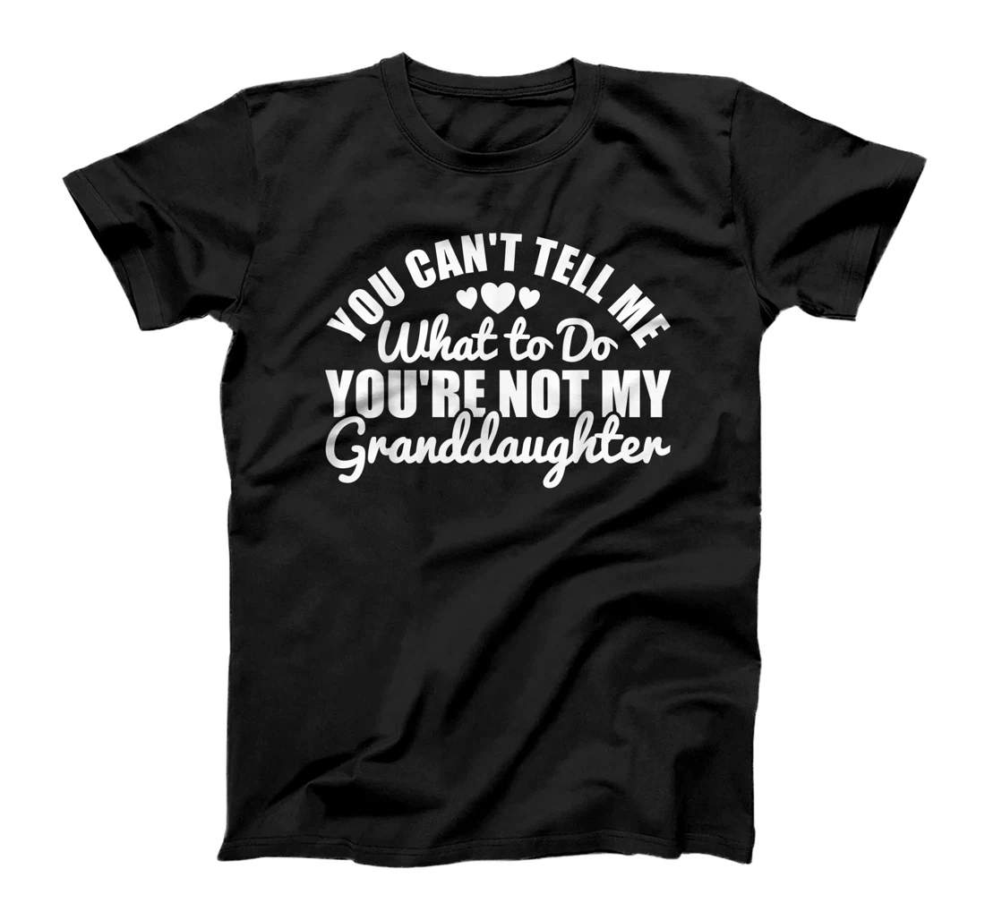 You Cant Tell Me What to only My Granddaughter Grandparent T-Shirt