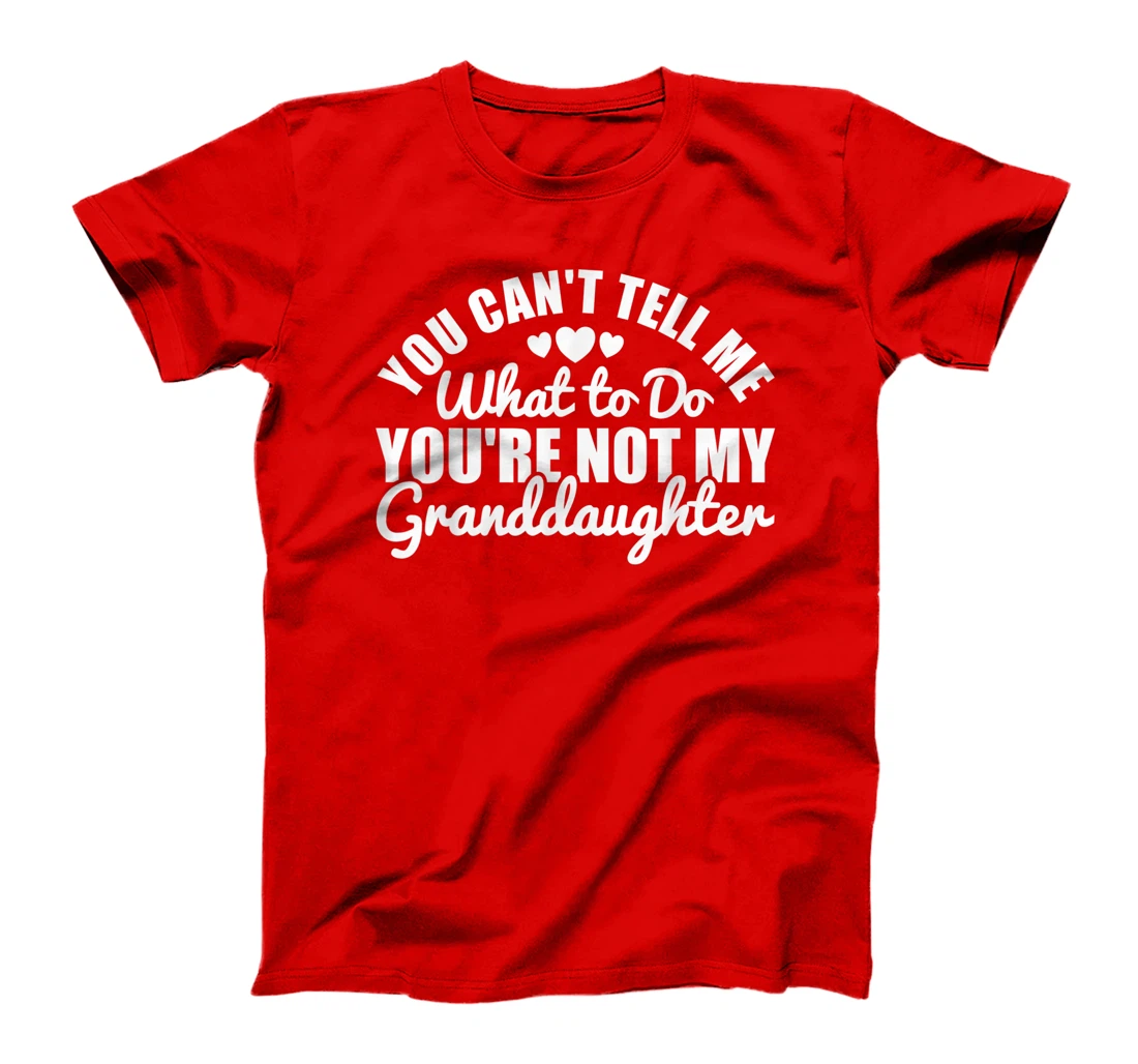 You Cant Tell Me What to only My Granddaughter Grandparent T-Shirt