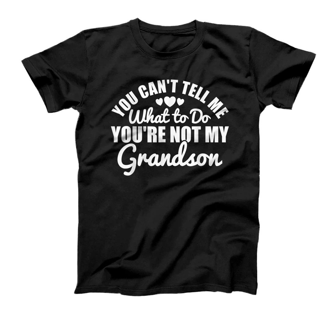 You Can't Tell Me What to Do You're Not My Grandson Funny T-Shirt