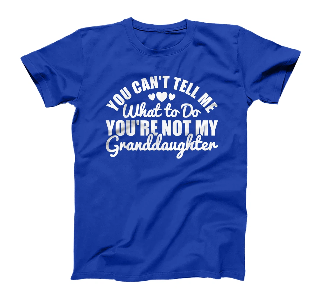 You Cant Tell Me What to only My Granddaughter Grandparent T-Shirt