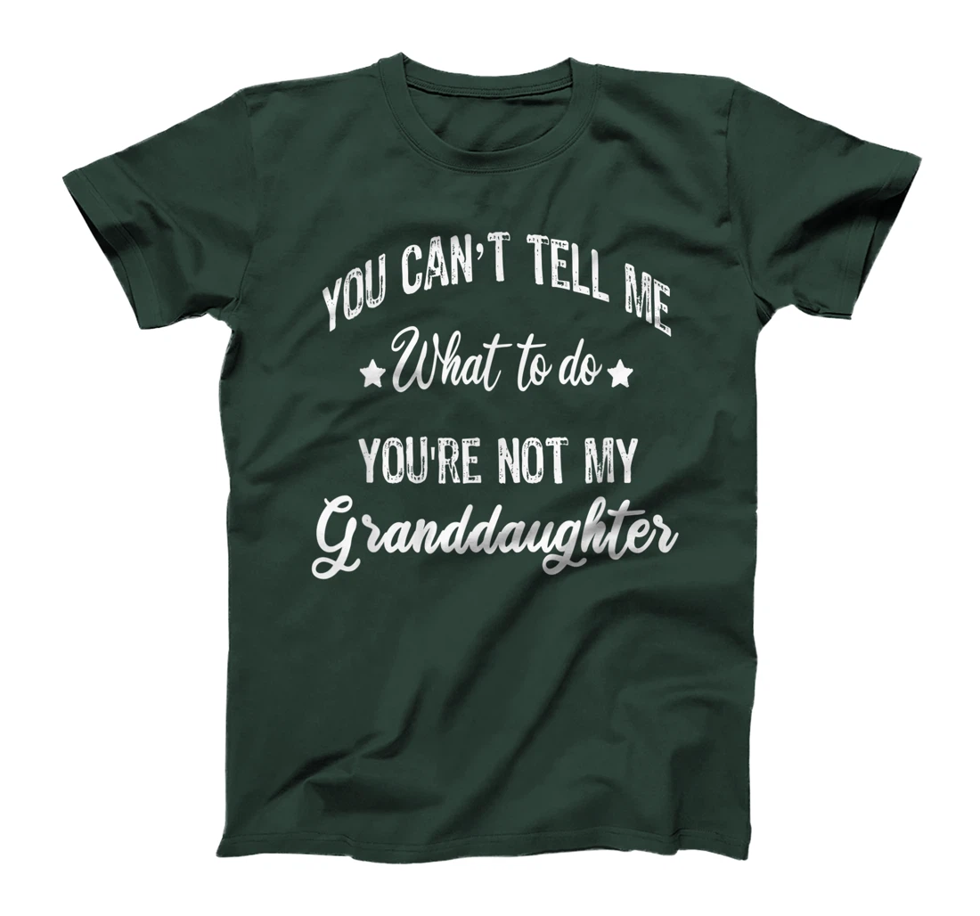 You can't Tell Me What to do you're not my granddaughter T-Shirt