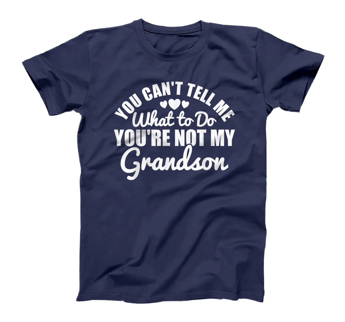 You Can't Tell Me What to Do You're Not My Grandson Funny T-Shirt
