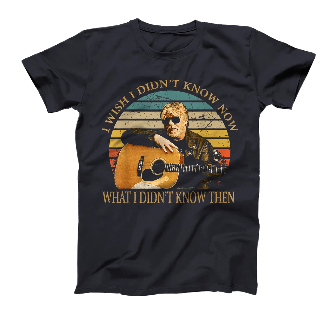 Vintage Bob Idol Seger Quotes I Wish I Didn't Know Now Gifts T-Shirt