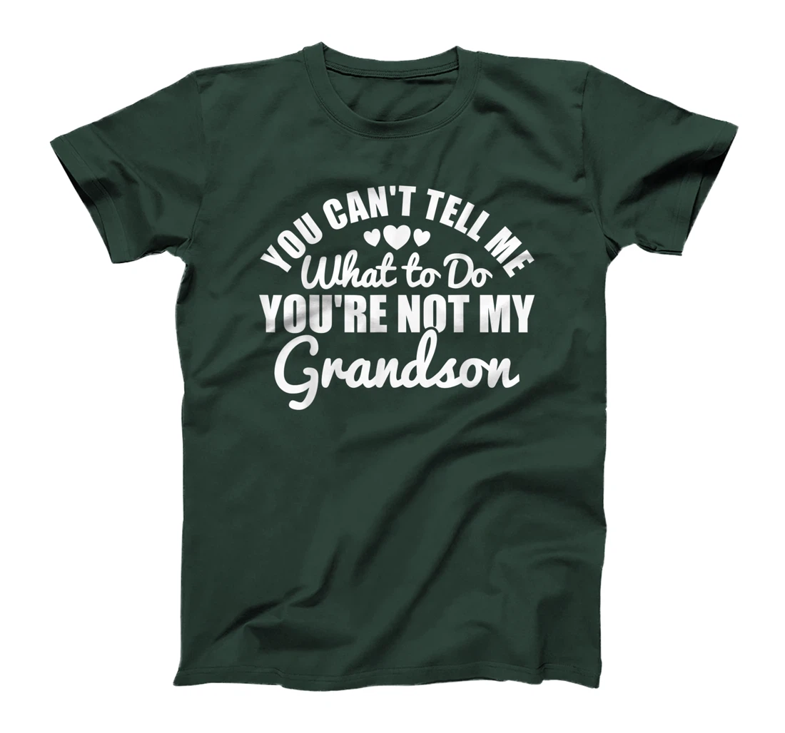 You Can't Tell Me What to Do You're Not My Grandson Funny T-Shirt
