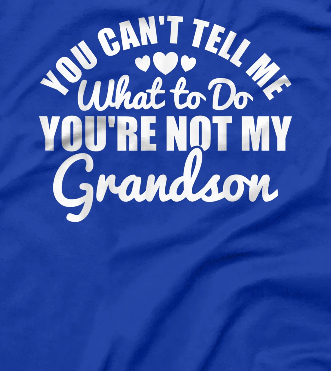 You Can't Tell Me What to Do You're Not My Grandson Funny T-Shirt