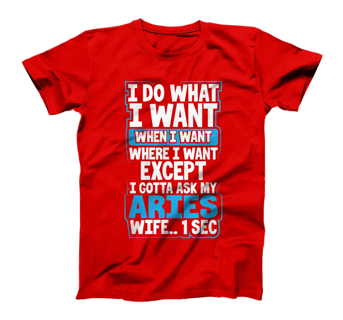 I Do What I Want When Want Where I Want Aries Husband Gift T-Shirt