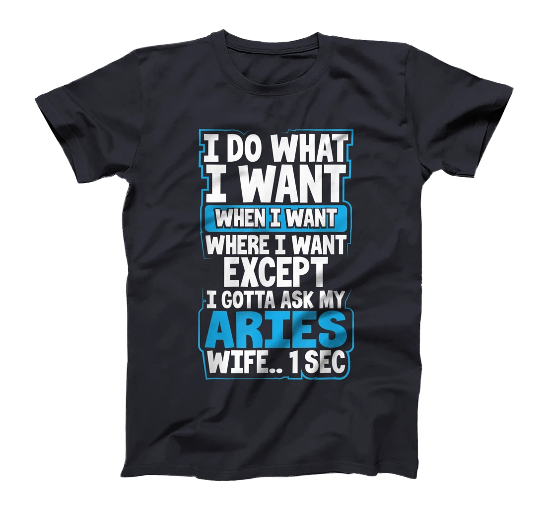 I Do What I Want When Want Where I Want Aries Husband Gift T-Shirt