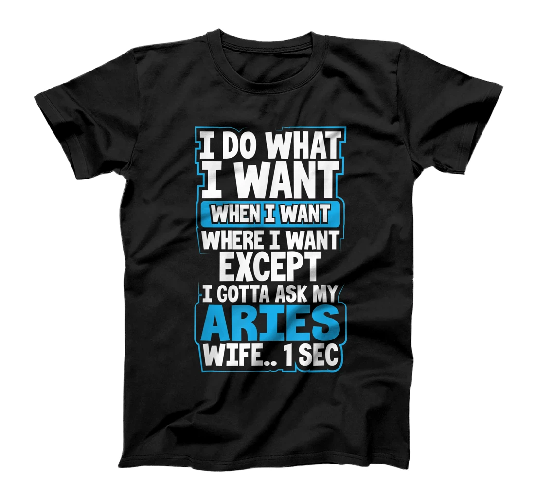 I Do What I Want When Want Where I Want Aries Husband Gift T-Shirt