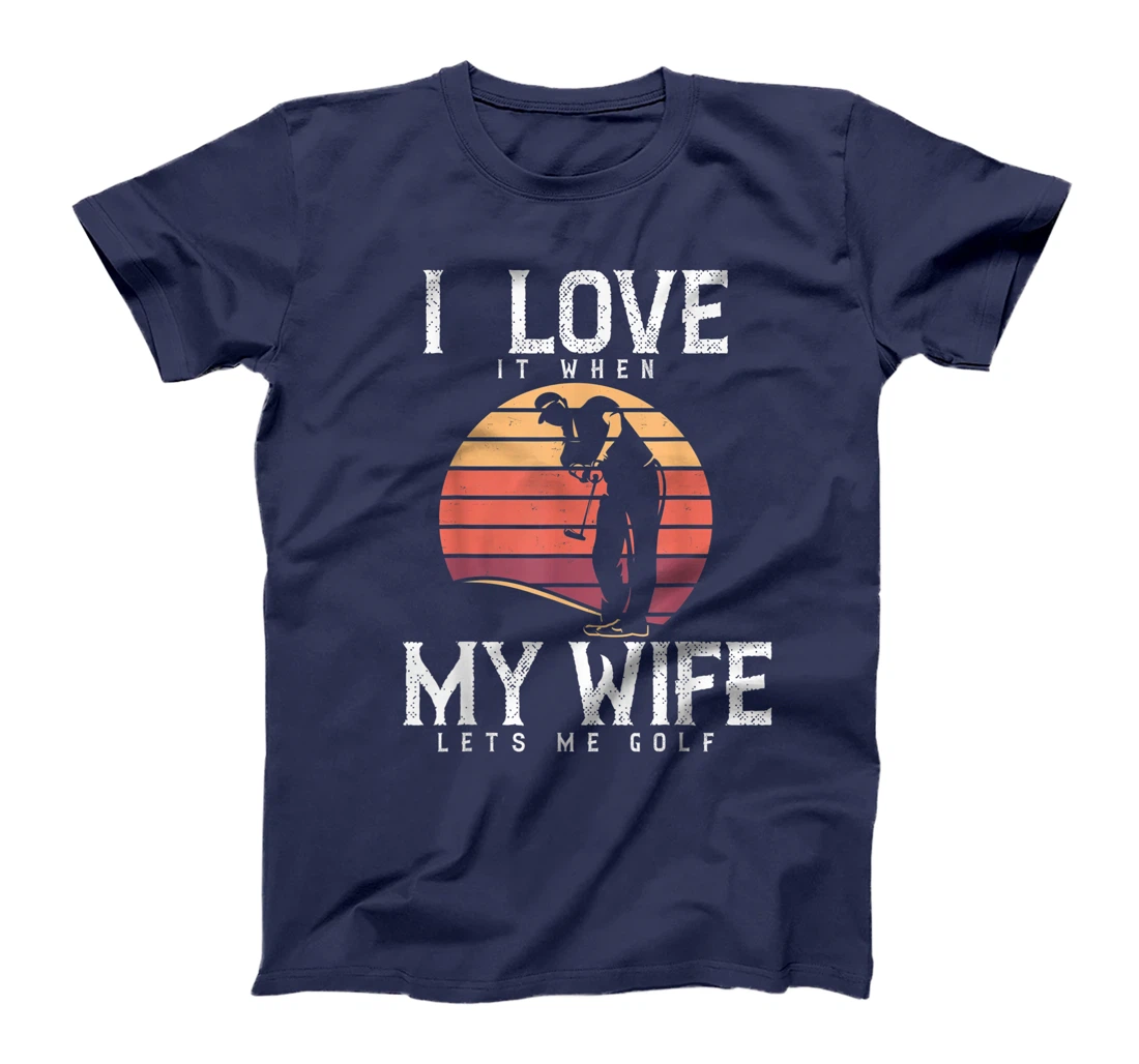 I Love It When My Wife Lets Me Golf Shirt Golfing Vintage T-Shirt