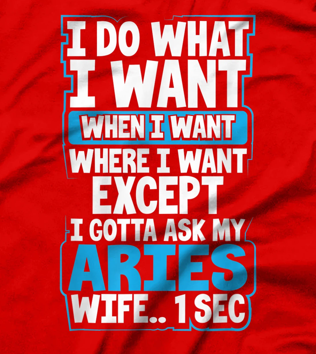 I Do What I Want When Want Where I Want Aries Husband Gift T-Shirt