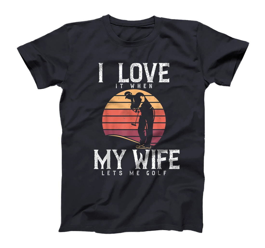 I Love It When My Wife Lets Me Golf Shirt Golfing Vintage T-Shirt