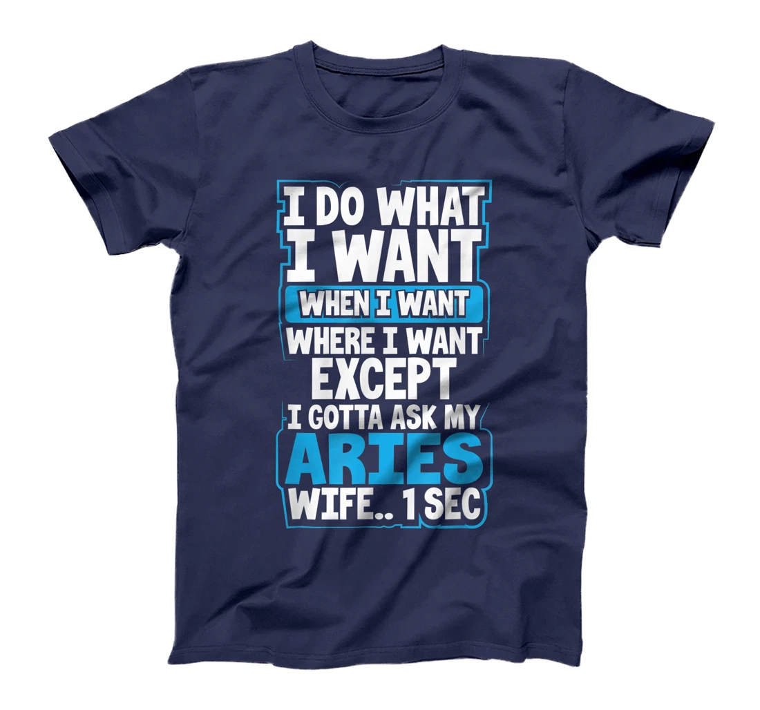 I Do What I Want When Want Where I Want Aries Husband Gift T-Shirt