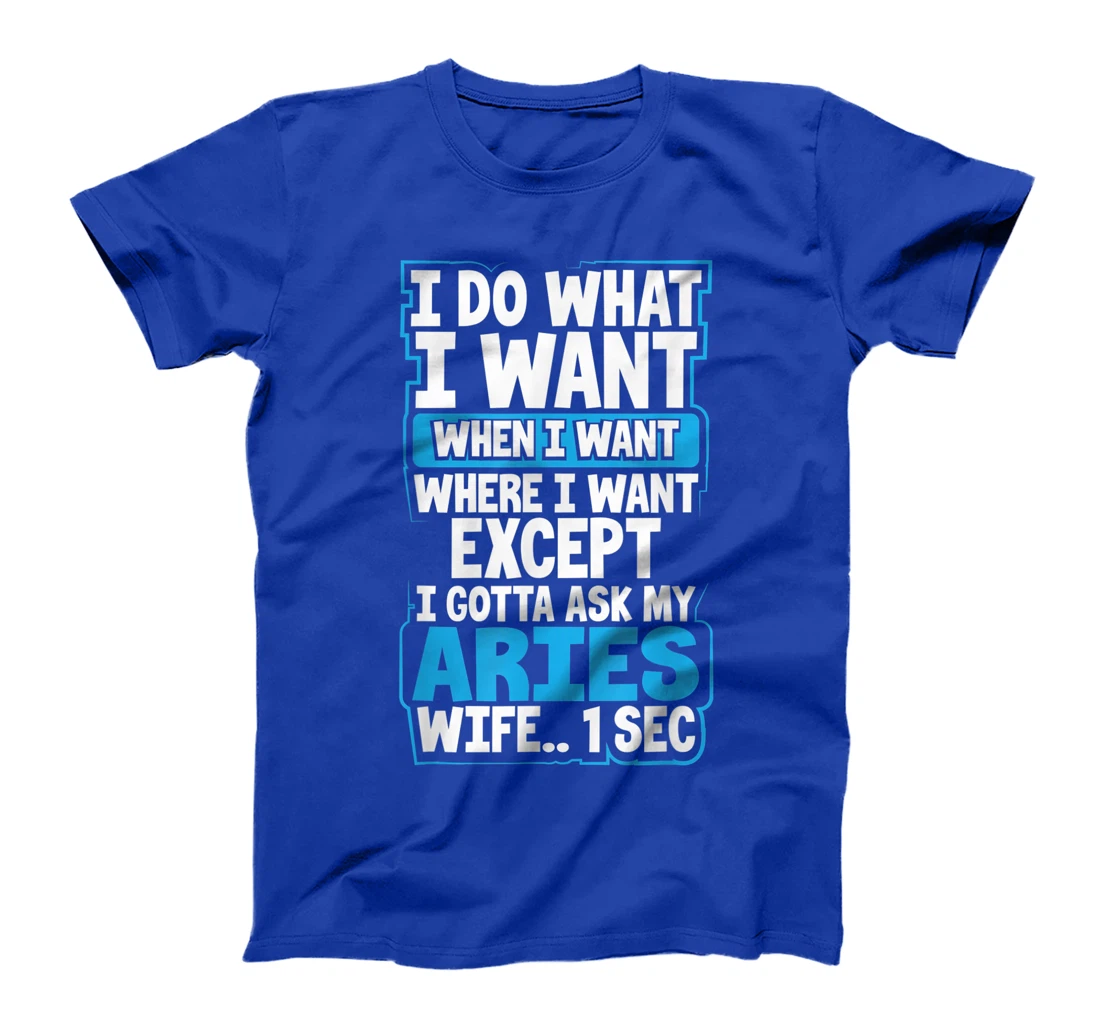 I Do What I Want When Want Where I Want Aries Husband Gift T-Shirt