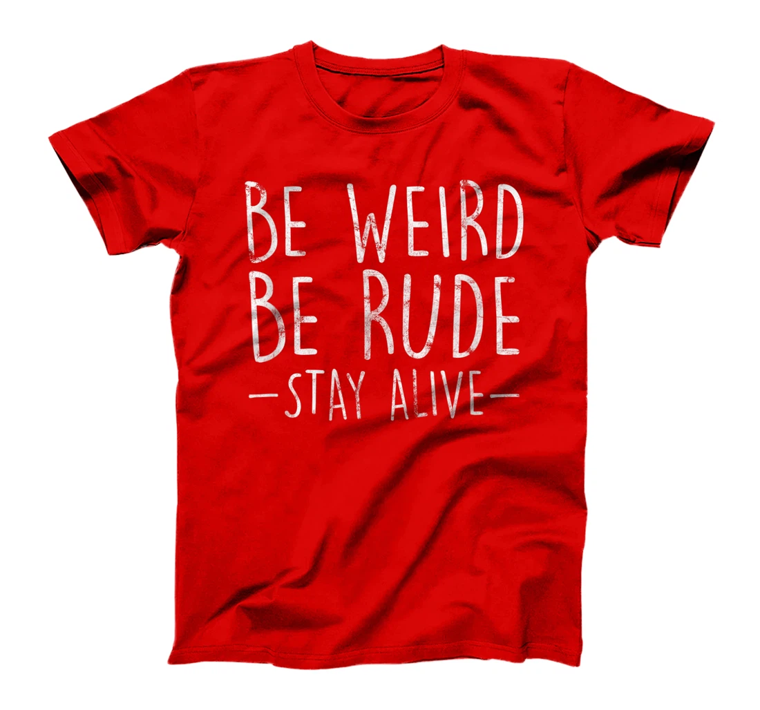 Be Weird Be Rude Stay Alive True Crime Gift T-Shirt
