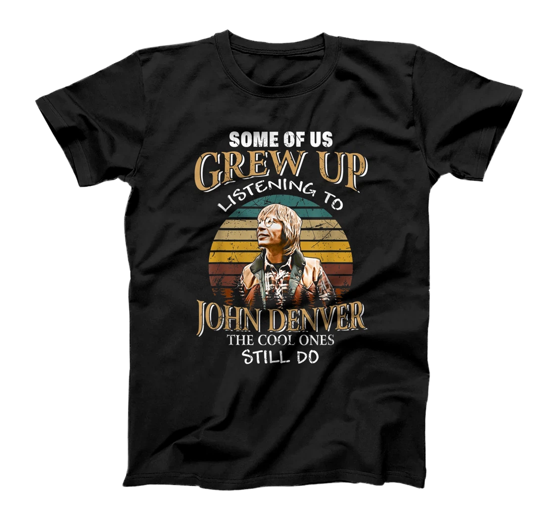 Some Of Us Grew Up Listening To Denver Arts John Love Music T-Shirt