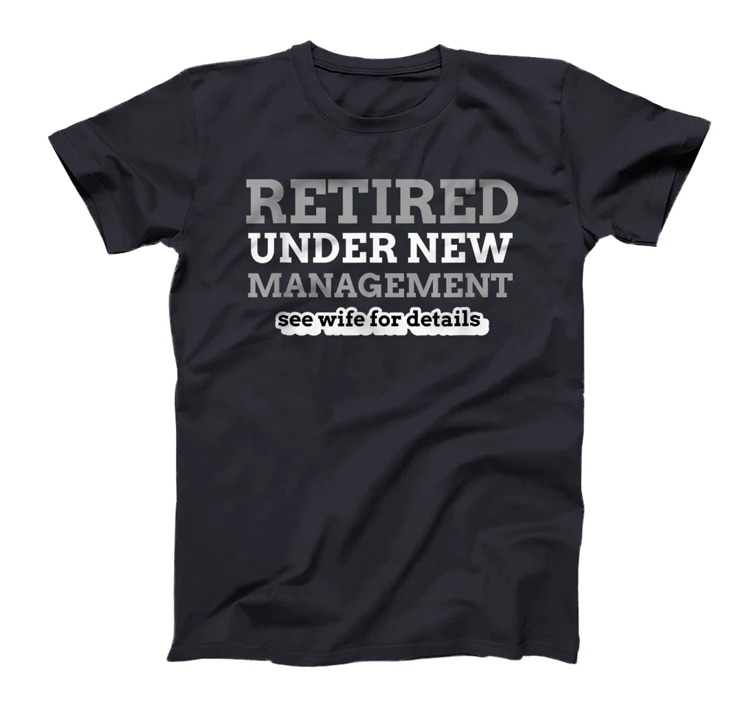 Retired Under New Management See Wife For Details Coworker T-Shirt