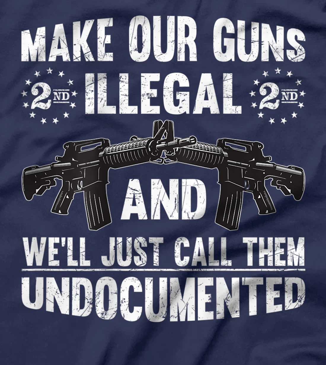 Make Our Guns Illegal And We'll Just Call Them Undocumented T-Shirt