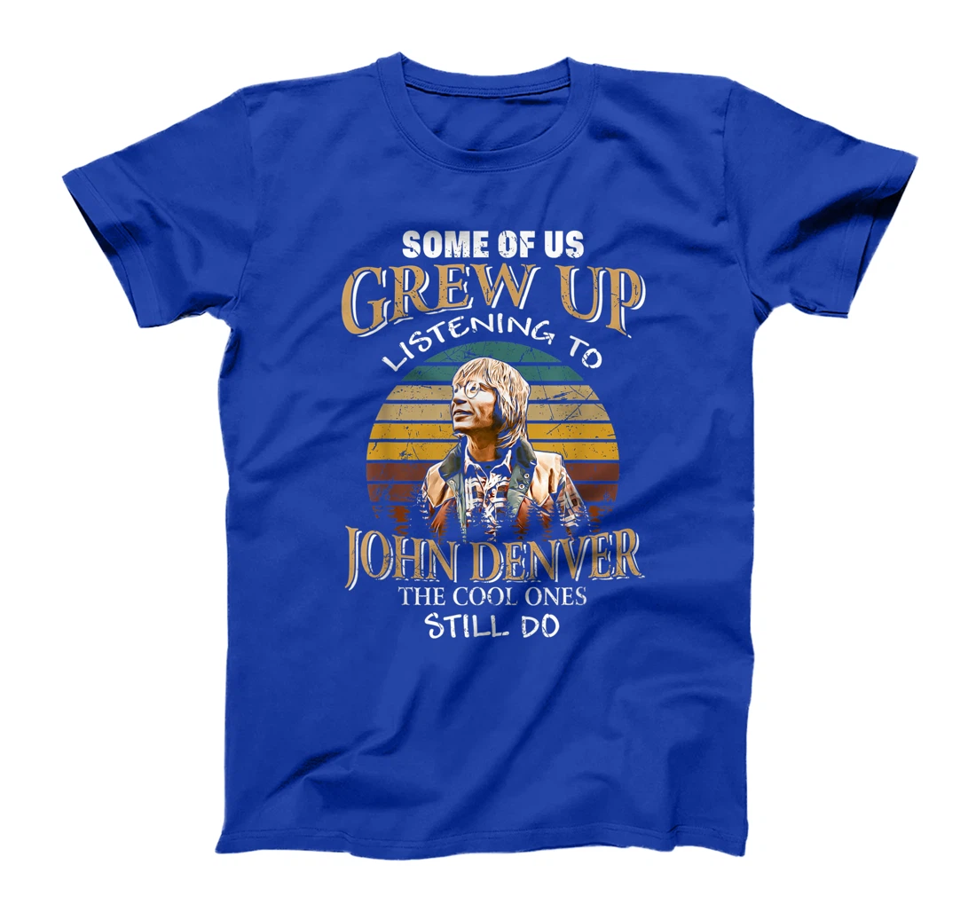 Some Of Us Grew Up Listening To Denver Arts John Love Music T-Shirt