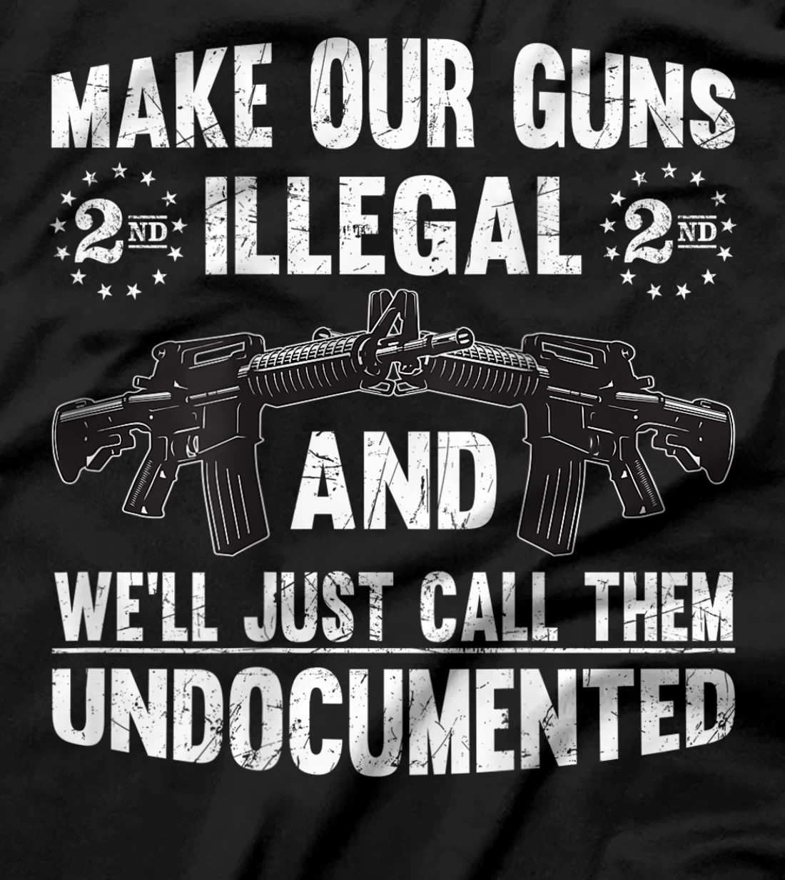 Make Our Guns Illegal And We'll Just Call Them Undocumented T-Shirt