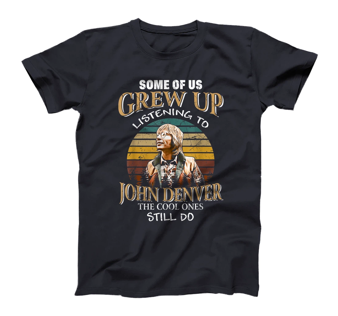 Some Of Us Grew Up Listening To Denver Arts John Love Music T-Shirt