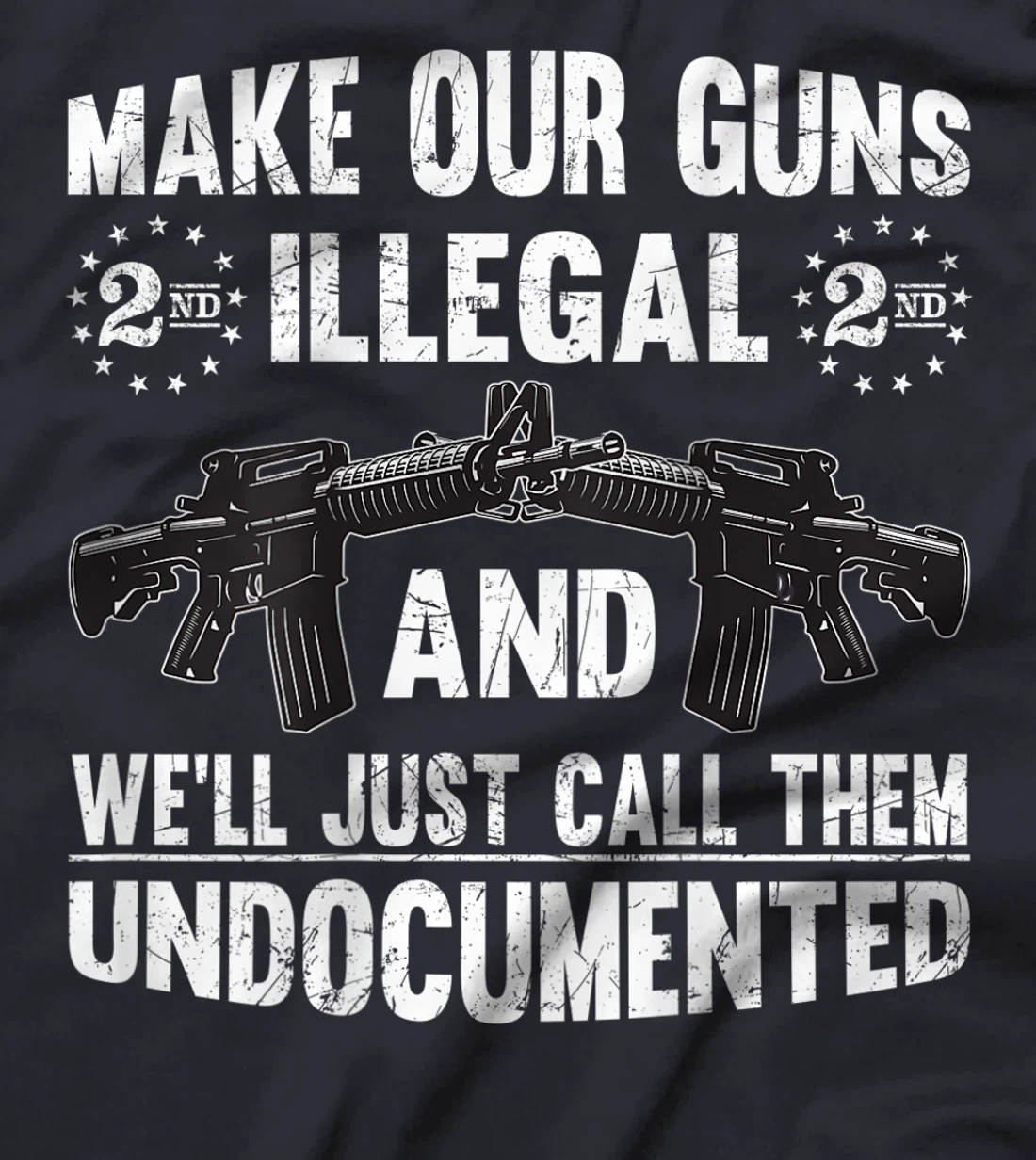 Make Our Guns Illegal And We'll Just Call Them Undocumented T-Shirt