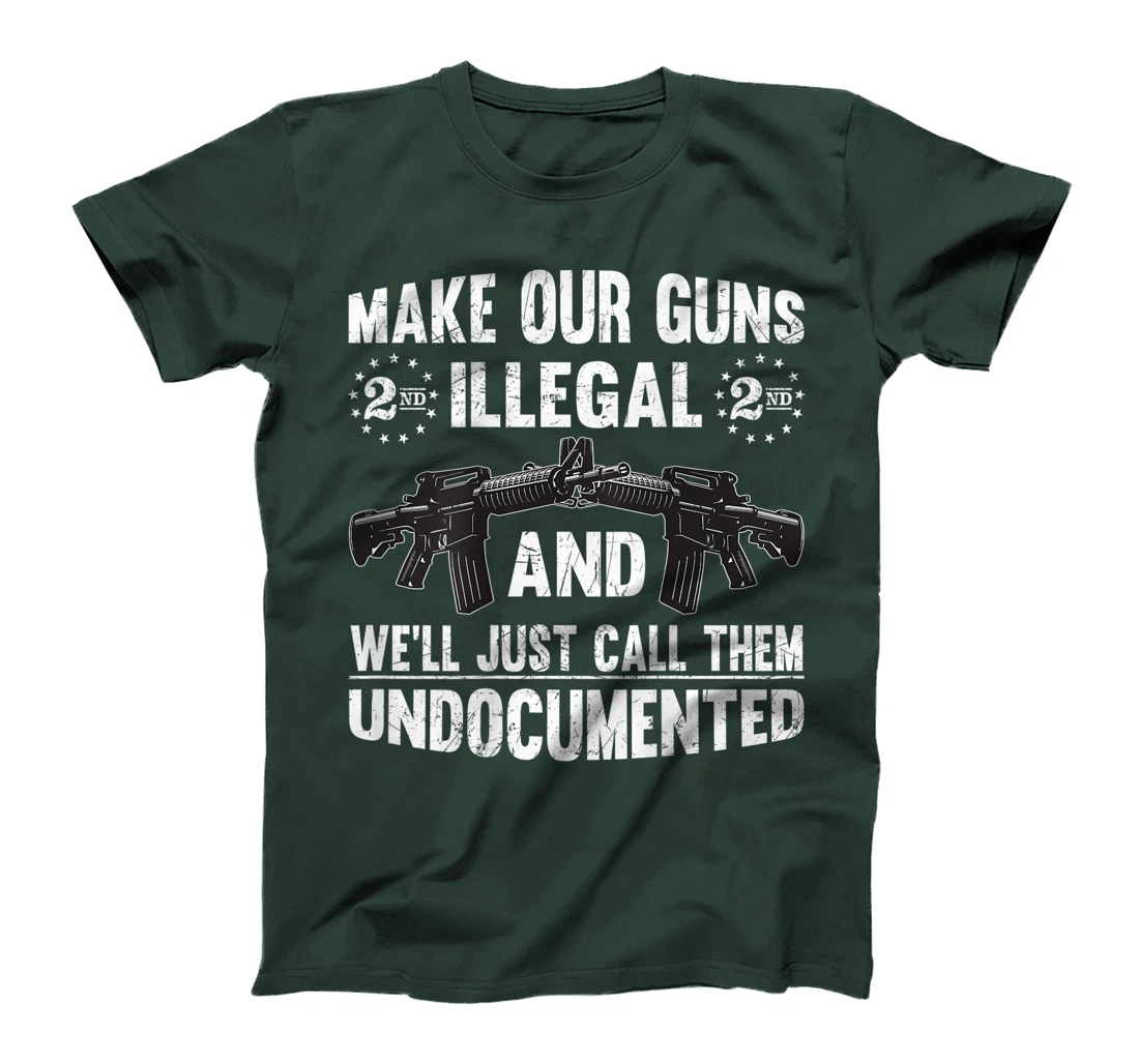 Make Our Guns Illegal And We'll Just Call Them Undocumented T-Shirt
