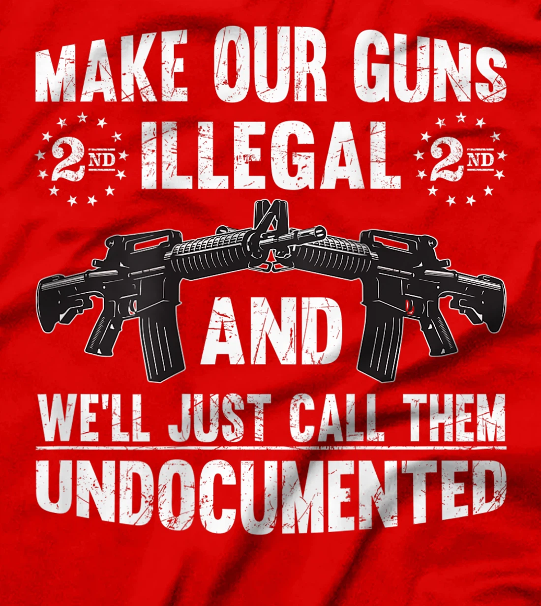 Make Our Guns Illegal And We'll Just Call Them Undocumented T-Shirt
