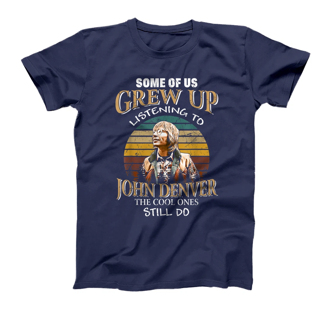 Some Of Us Grew Up Listening To Denver Arts John Love Music T-Shirt