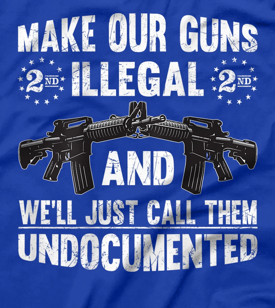 Make Our Guns Illegal And We'll Just Call Them Undocumented T-Shirt
