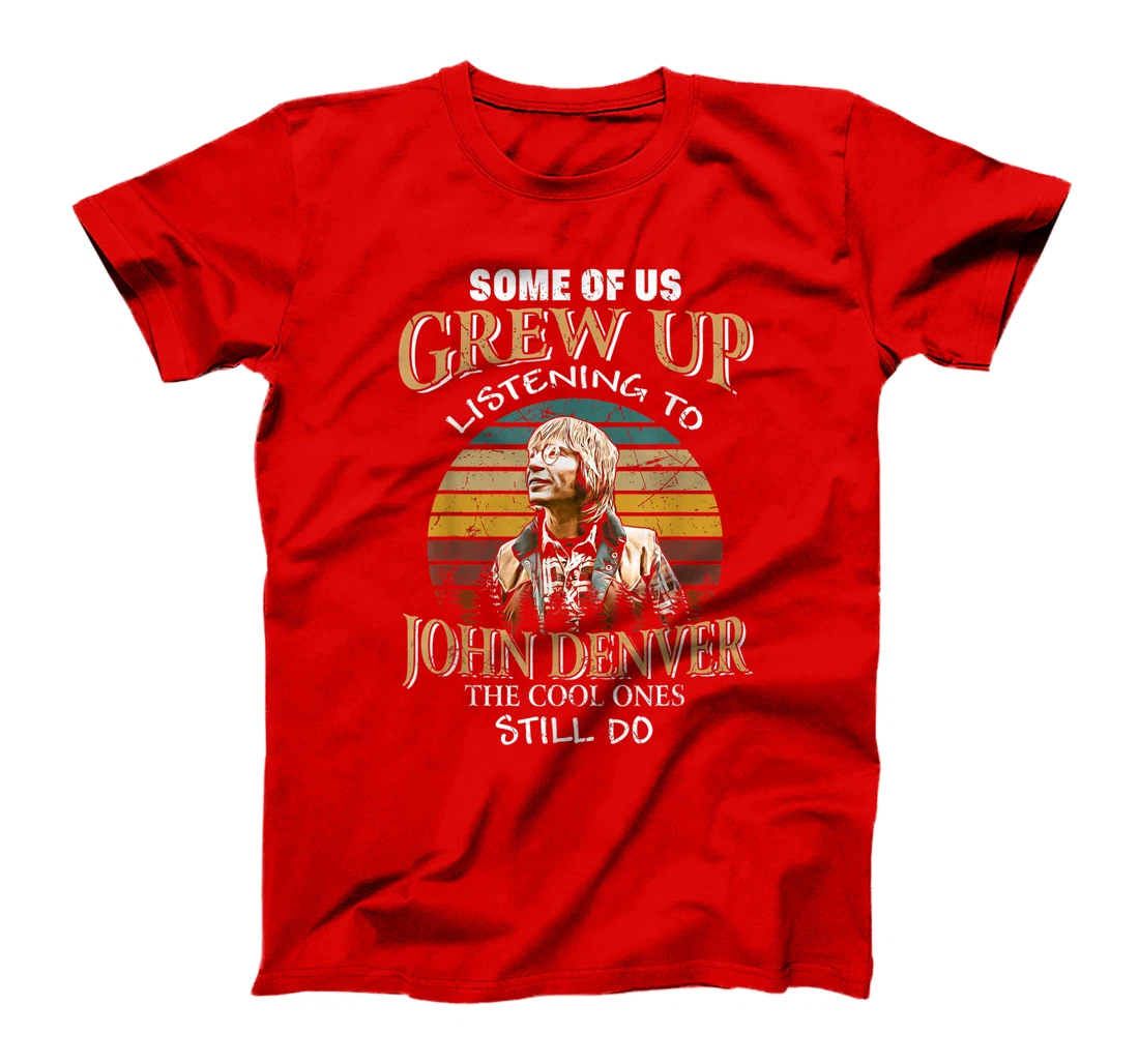 Some Of Us Grew Up Listening To Denver Arts John Love Music T-Shirt