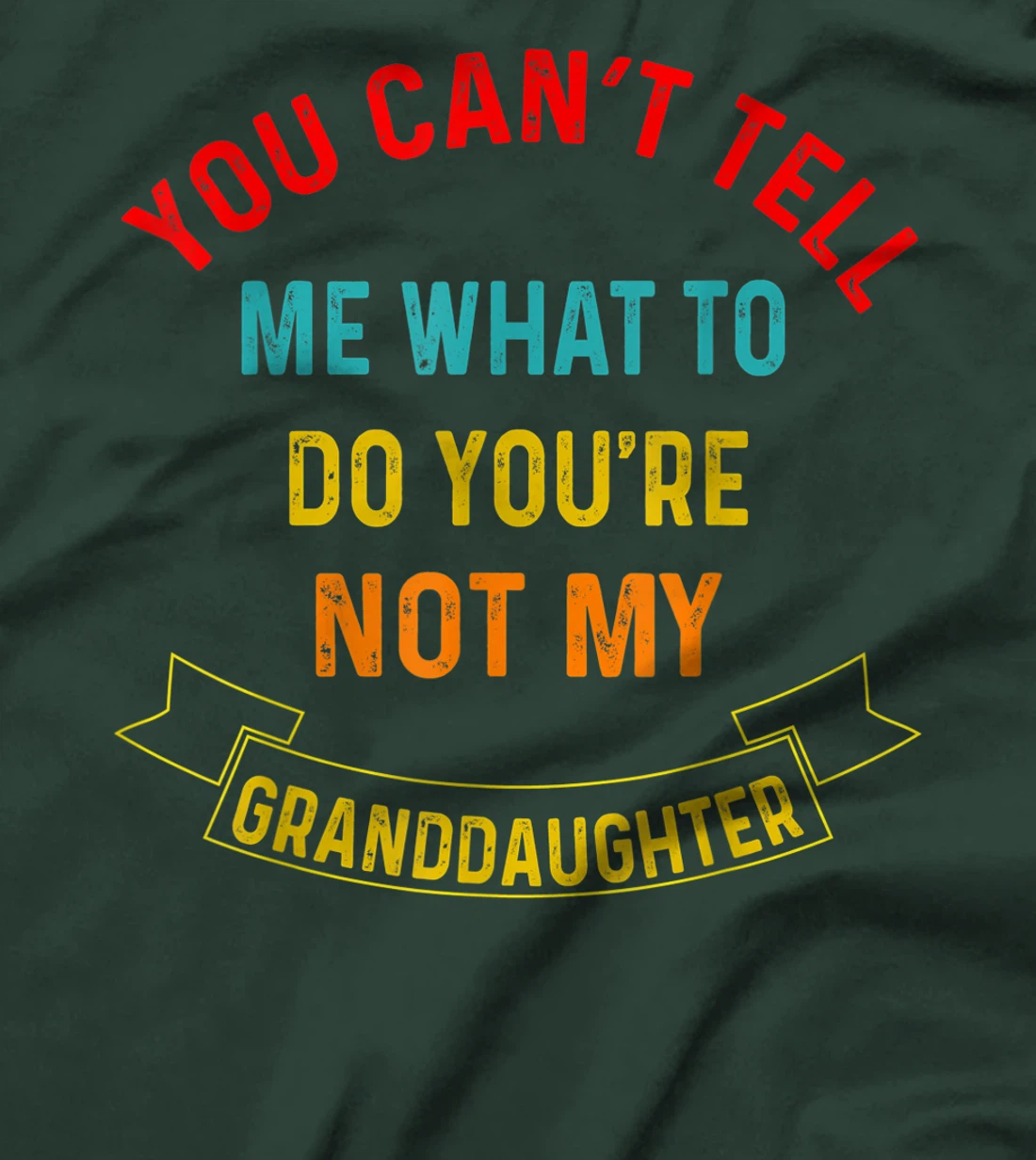 You Can't Tell Me What To Do You're Not My Grandaughter T-Shirt