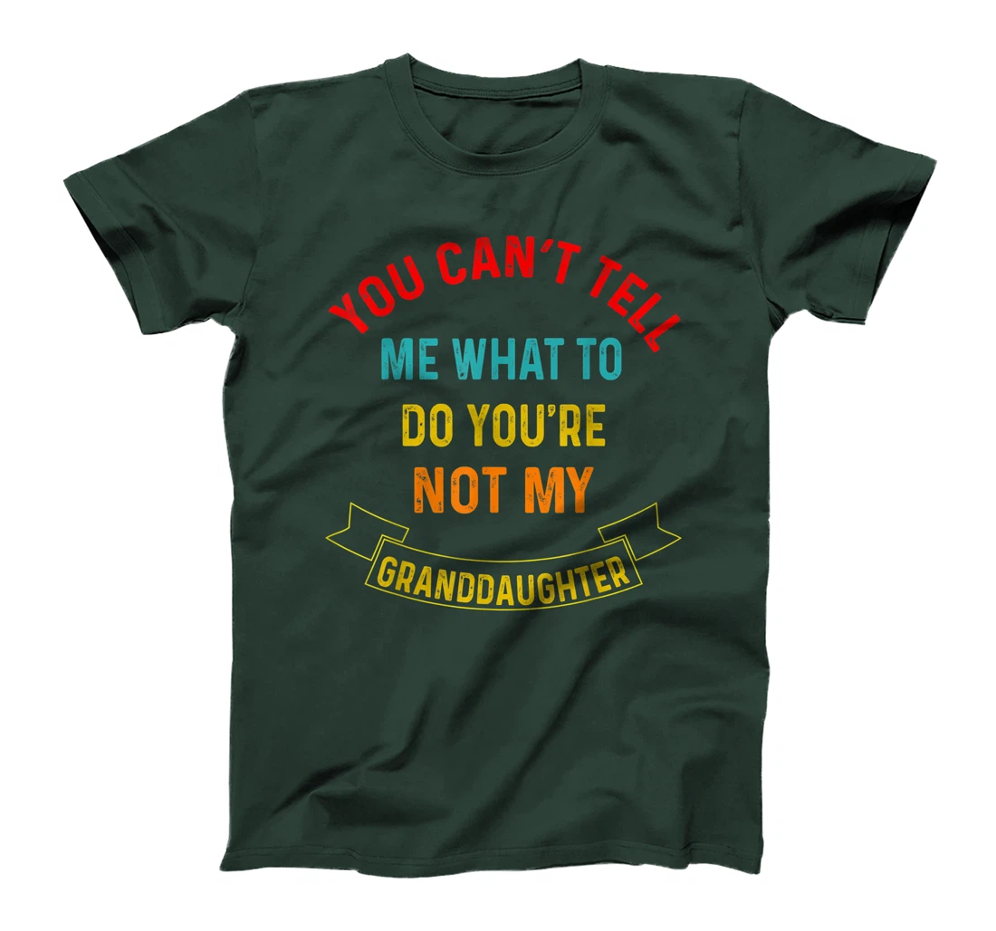 You Can't Tell Me What To Do You're Not My Grandaughter T-Shirt