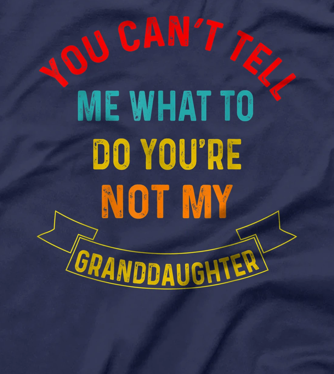 You Can't Tell Me What To Do You're Not My Grandaughter T-Shirt