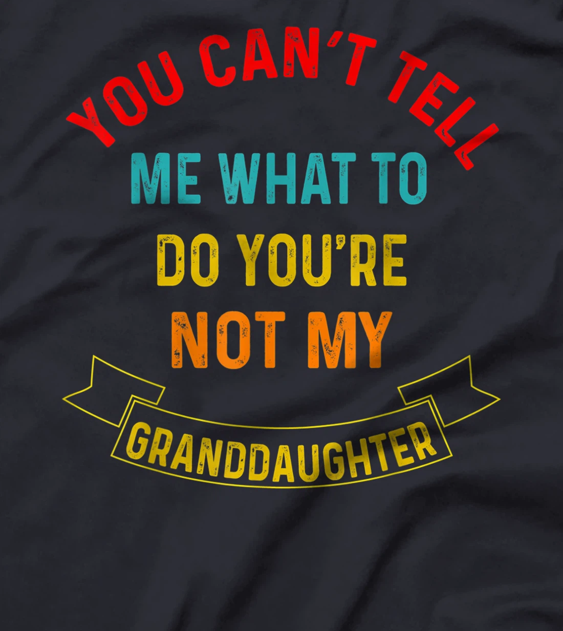 You Can't Tell Me What To Do You're Not My Grandaughter T-Shirt