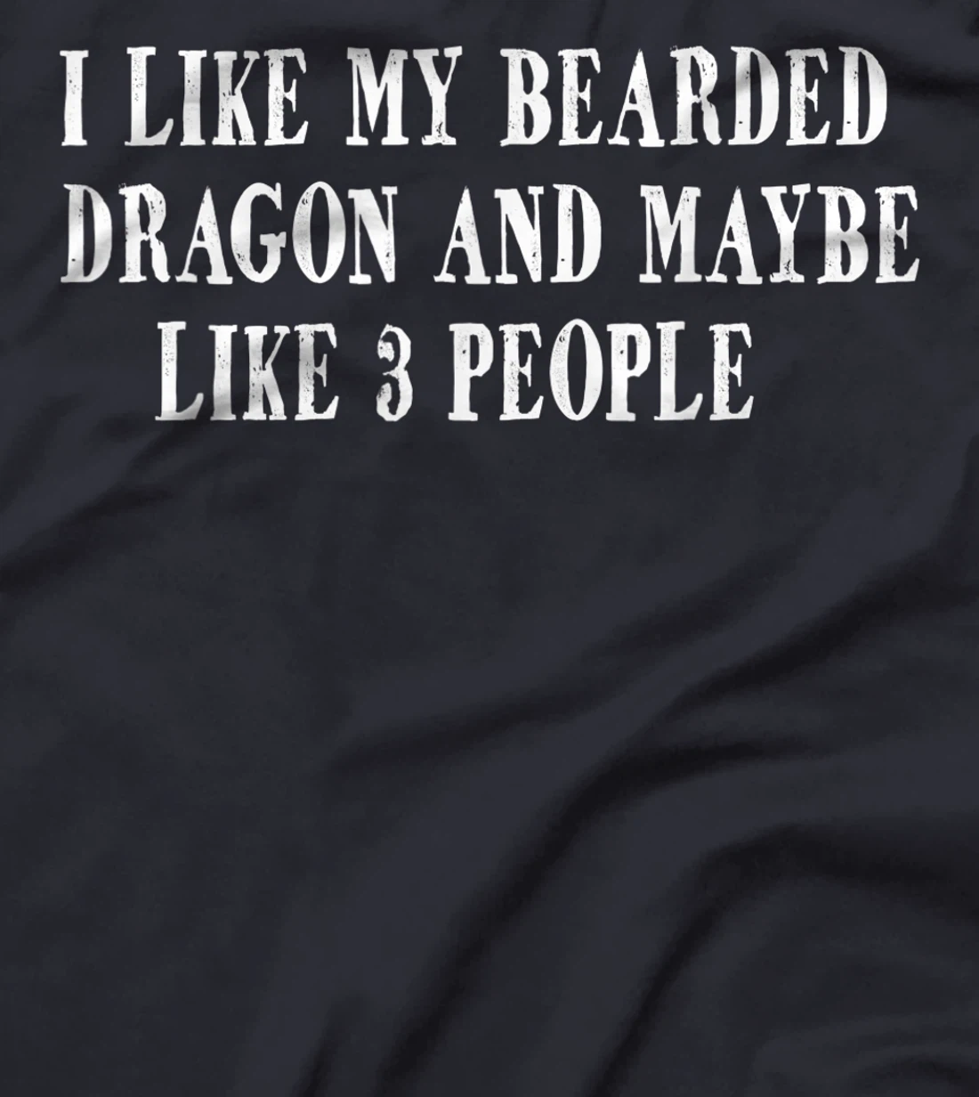 I Like My Bearded Dragon and Maybe Like 3 People Funny Quote T-Shirt