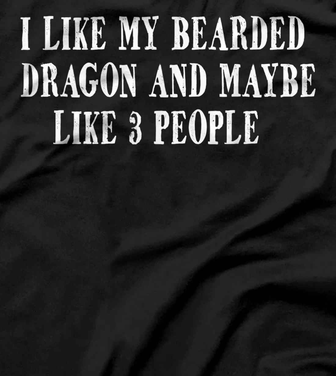 I Like My Bearded Dragon and Maybe Like 3 People Funny Quote T-Shirt