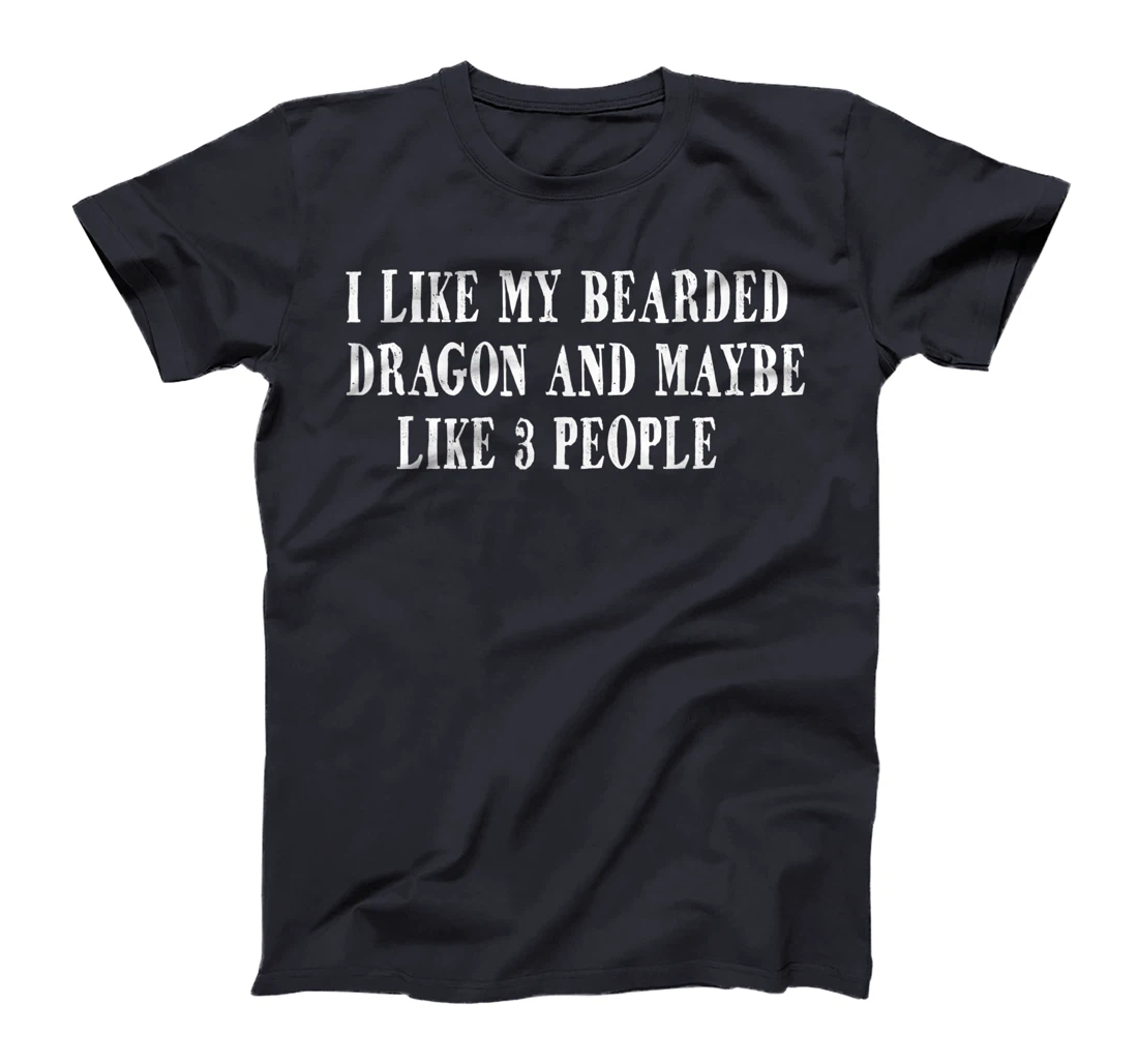 I Like My Bearded Dragon and Maybe Like 3 People Funny Quote T-Shirt