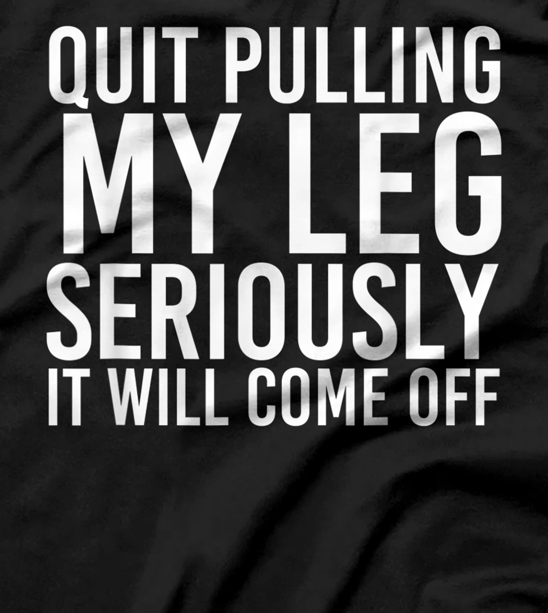 QUIT PULLING MY LEG Funny Amputation Recovery Men Gift Idea T-Shirt