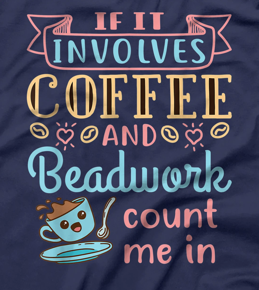 Jewelry Maker Beader Bead If It Involves Coffee and Beadwork T-Shirt
