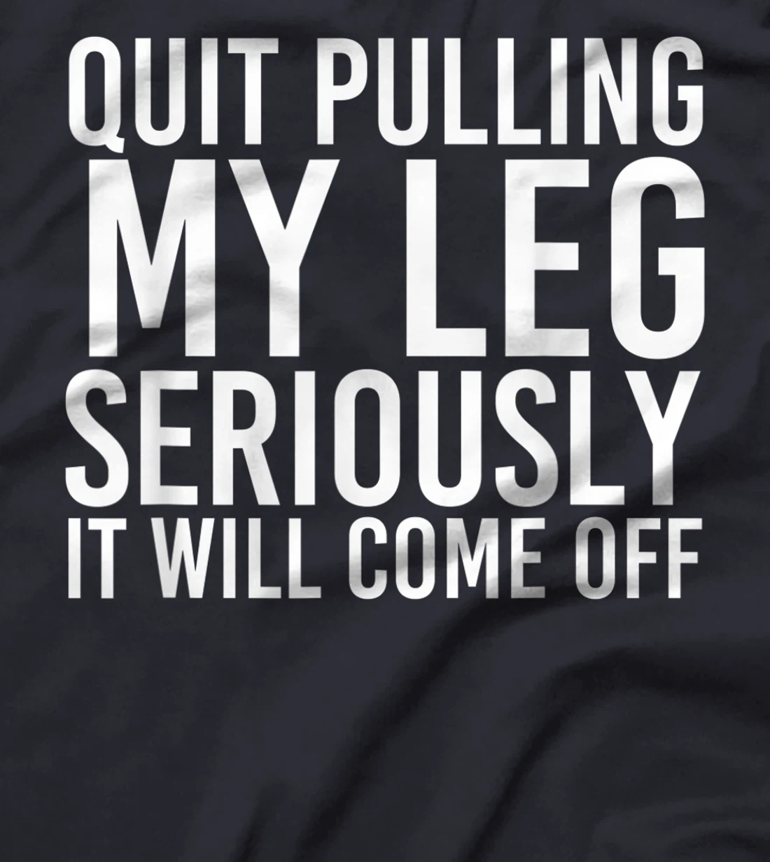 QUIT PULLING MY LEG Funny Amputation Recovery Men Gift Idea T-Shirt